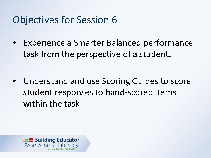 Objectives for Session 6 • Experience a Smarter Balanced performance task from the perspective