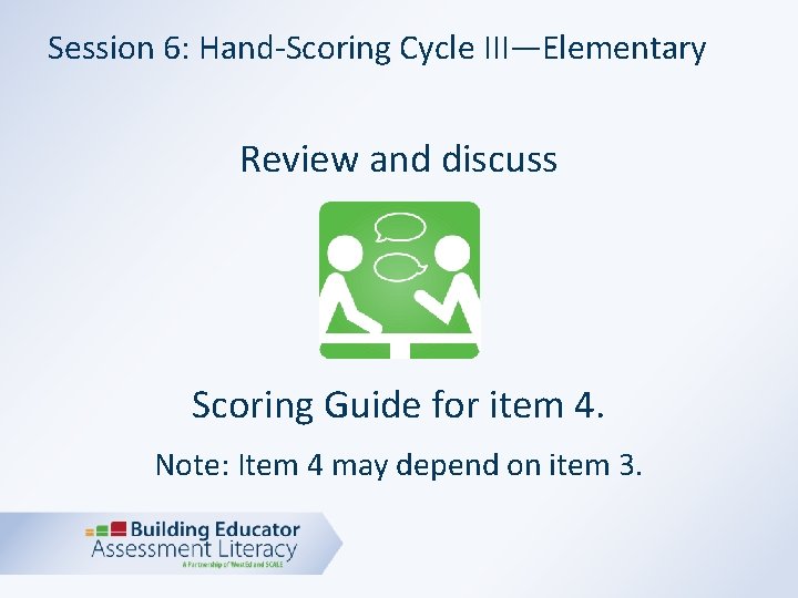 Session 6: Hand-Scoring Cycle III—Elementary Review and discuss Scoring Guide for item 4. Note: