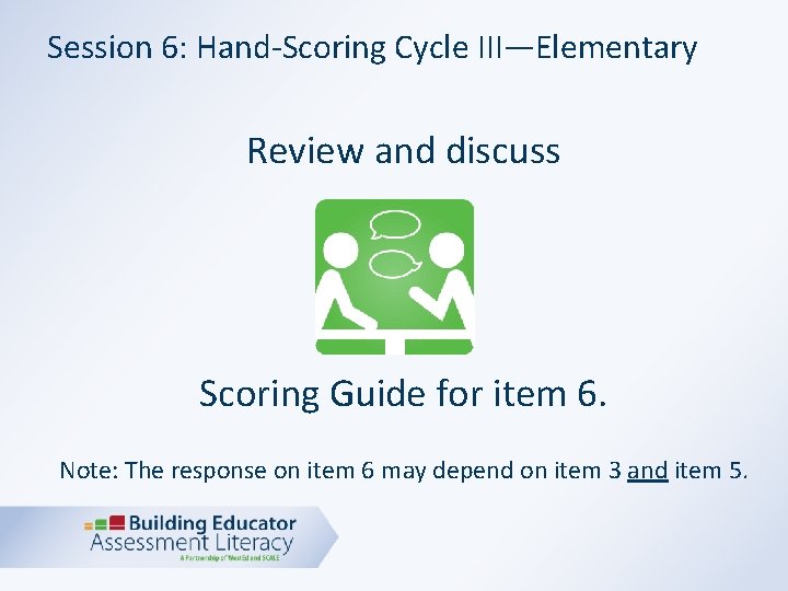 Session 6: Hand-Scoring Cycle III—Elementary Review and discuss Scoring Guide for item 6. Note: