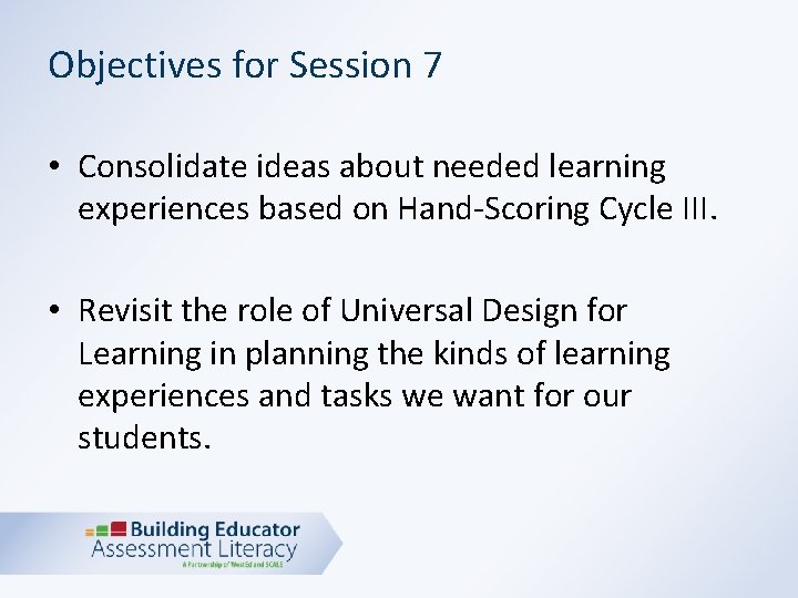 Objectives for Session 7 • Consolidate ideas about needed learning experiences based on Hand-Scoring