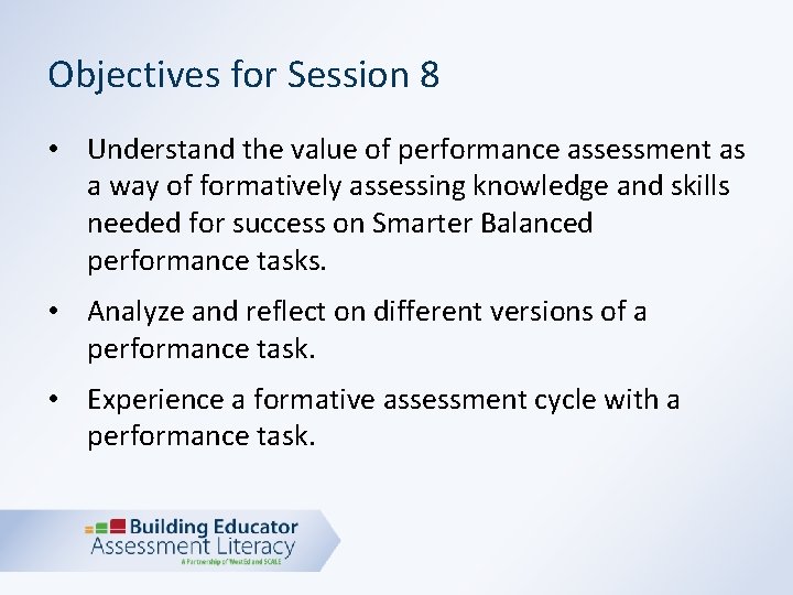 Objectives for Session 8 • Understand the value of performance assessment as a way
