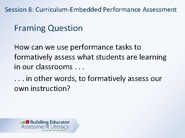 Session 8: Curriculum-Embedded Performance Assessment Framing Question How can we use performance tasks to