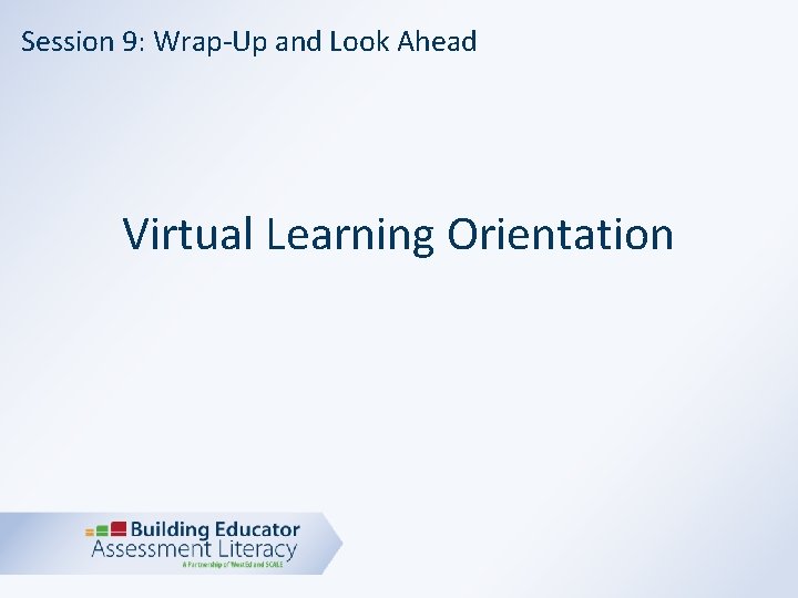 Session 9: Wrap-Up and Look Ahead Virtual Learning Orientation 