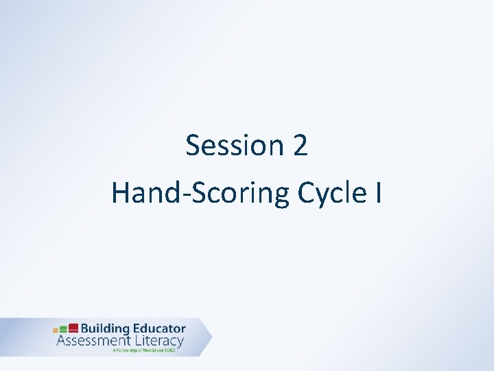 Session 2 Hand-Scoring Cycle I 