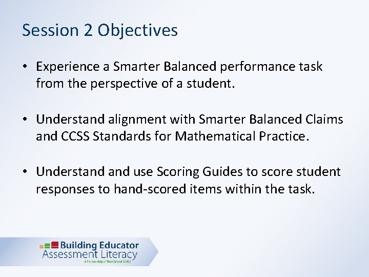 Session 2 Objectives • Experience a Smarter Balanced performance task from the perspective of