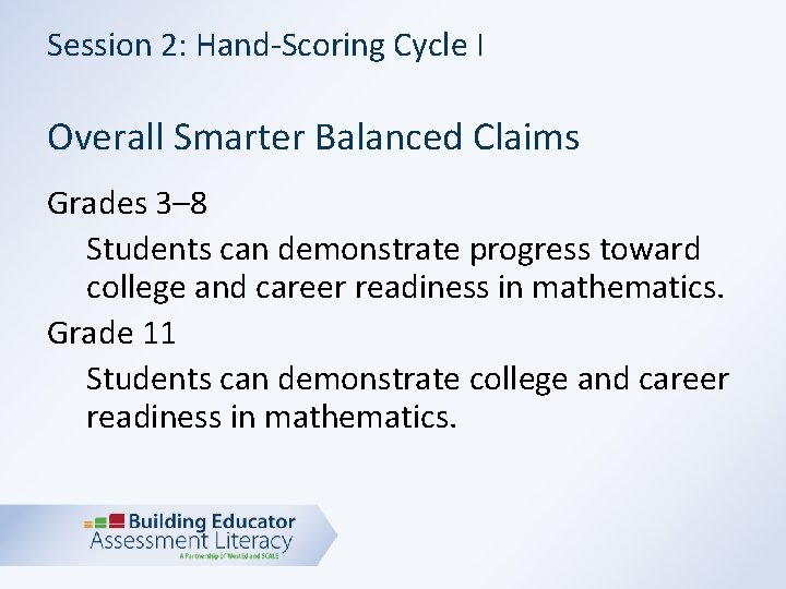 Session 2: Hand-Scoring Cycle I Overall Smarter Balanced Claims Grades 3– 8 Students can