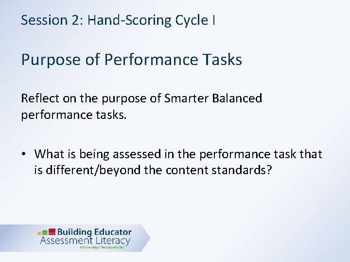 Session 2: Hand-Scoring Cycle I Purpose of Performance Tasks Reflect on the purpose of