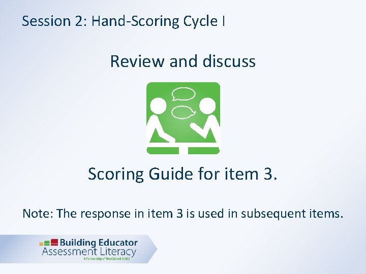 Session 2: Hand-Scoring Cycle I Review and discuss Scoring Guide for item 3. Note: