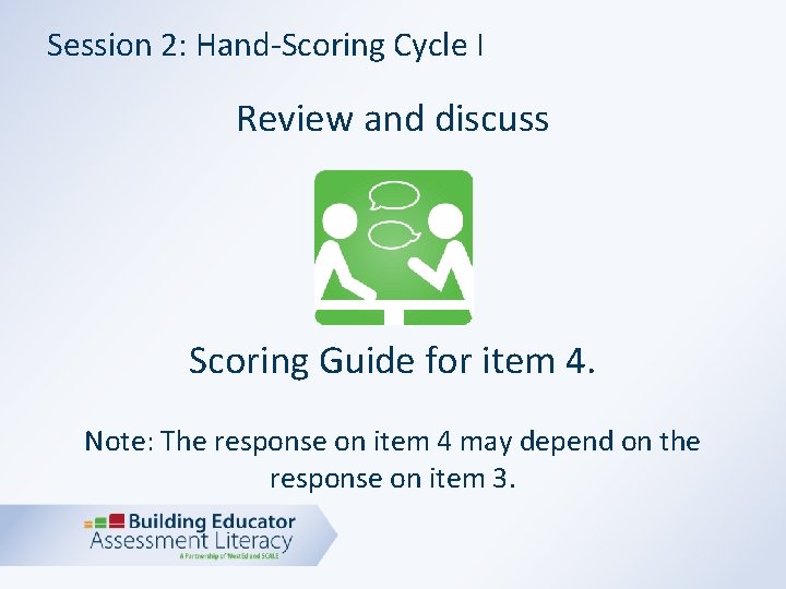 Session 2: Hand-Scoring Cycle I Review and discuss Scoring Guide for item 4. Note: