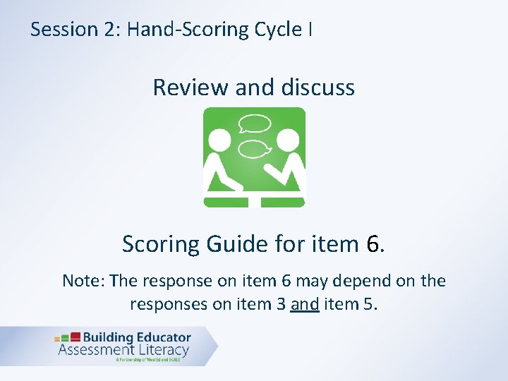 Session 2: Hand-Scoring Cycle I Review and discuss Scoring Guide for item 6. Note: