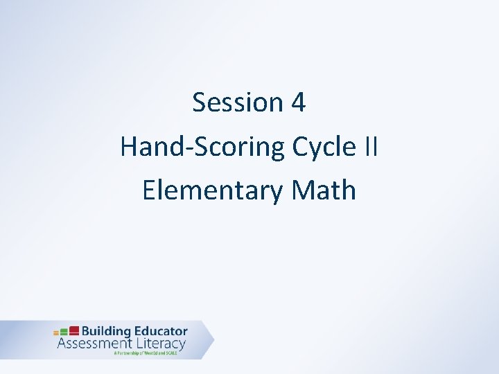Session 4 Hand-Scoring Cycle II Elementary Math 
