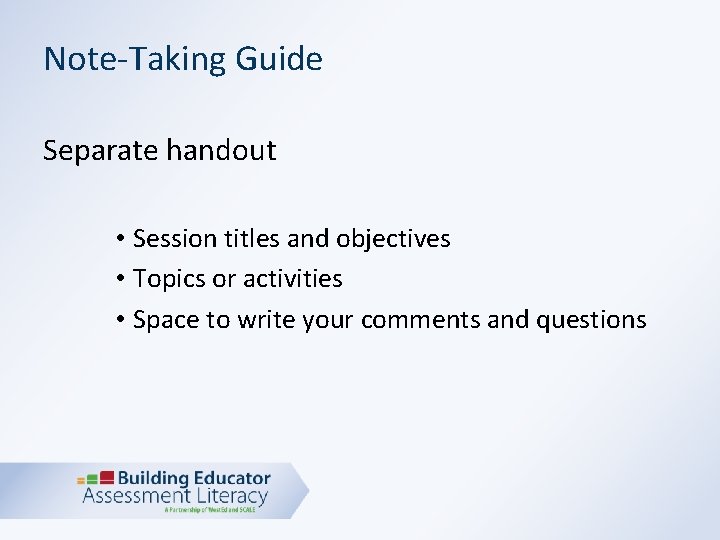 Note-Taking Guide Separate handout • Session titles and objectives • Topics or activities •