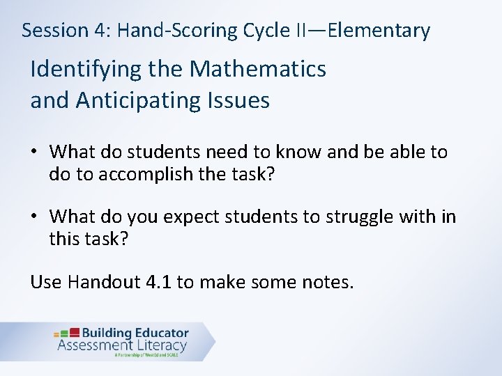 Session 4: Hand-Scoring Cycle II—Elementary Identifying the Mathematics and Anticipating Issues • What do