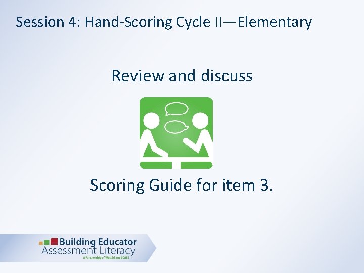Session 4: Hand-Scoring Cycle II—Elementary Review and discuss Scoring Guide for item 3. 