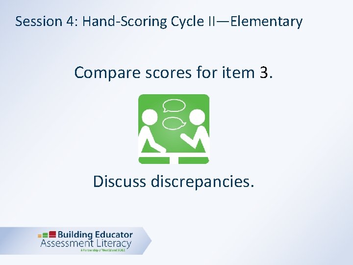 Session 4: Hand-Scoring Cycle II—Elementary Compare scores for item 3. Discuss discrepancies. 