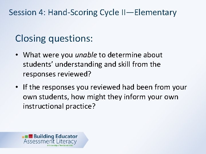 Session 4: Hand-Scoring Cycle II—Elementary Closing questions: • What were you unable to determine