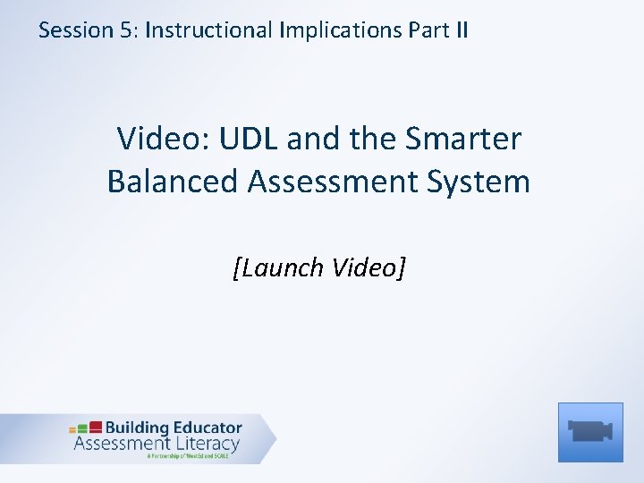 Session 5: Instructional Implications Part II Video: UDL and the Smarter Balanced Assessment System