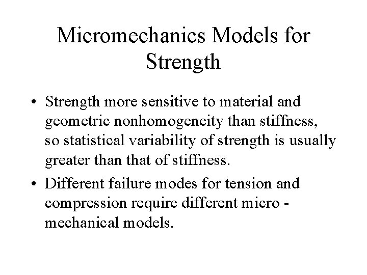 Micromechanics Models for Strength • Strength more sensitive to material and geometric nonhomogeneity than