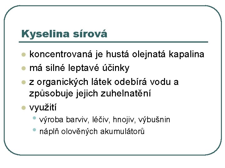 Kyselina sírová l l koncentrovaná je hustá olejnatá kapalina má silné leptavé účinky z