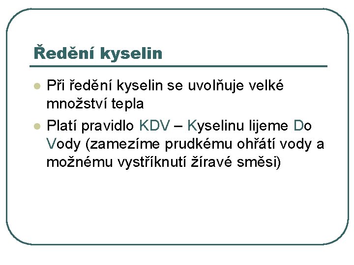 Ředění kyselin l l Při ředění kyselin se uvolňuje velké množství tepla Platí pravidlo