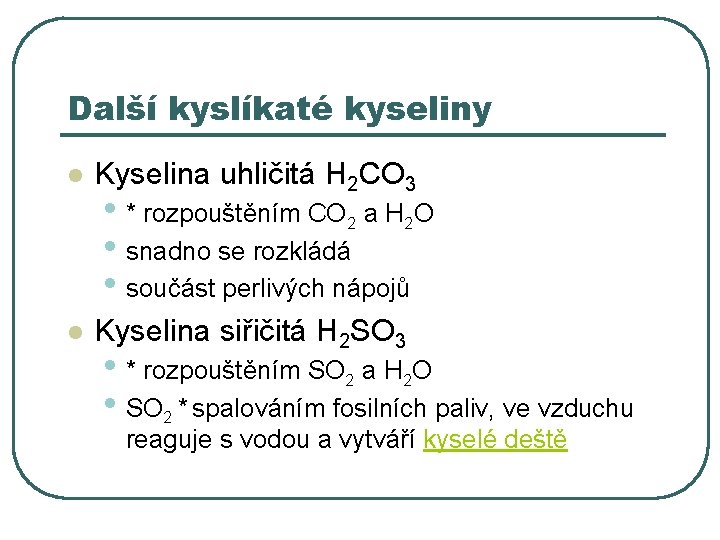 Další kyslíkaté kyseliny l Kyselina uhličitá H 2 CO 3 l Kyselina siřičitá H