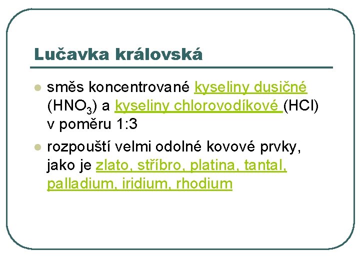 Lučavka královská l l směs koncentrované kyseliny dusičné (HNO 3) a kyseliny chlorovodíkové (HCl)