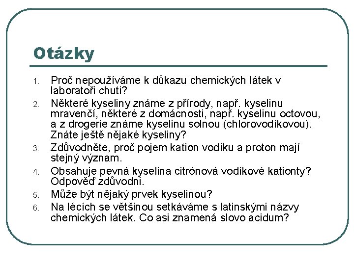 Otázky 1. 2. 3. 4. 5. 6. Proč nepoužíváme k důkazu chemických látek v