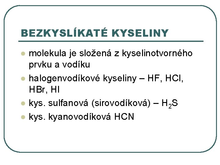 BEZKYSLÍKATÉ KYSELINY l l molekula je složená z kyselinotvorného prvku a vodíku halogenvodíkové kyseliny