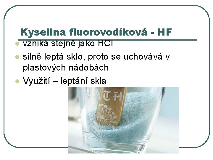 Kyselina fluorovodíková - HF l l l vzniká stejně jako HCl silně leptá sklo,