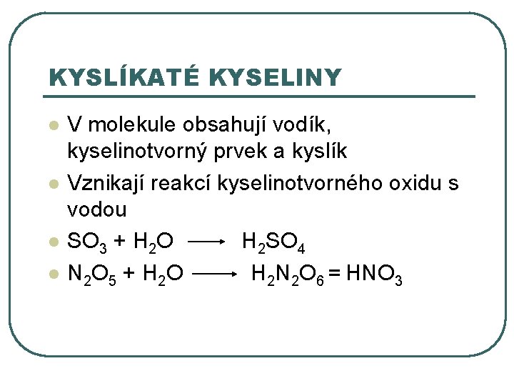 KYSLÍKATÉ KYSELINY l l V molekule obsahují vodík, kyselinotvorný prvek a kyslík Vznikají reakcí