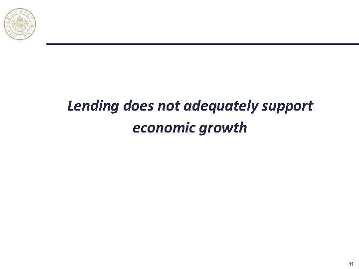 Lending does not adequately support economic growth 11 
