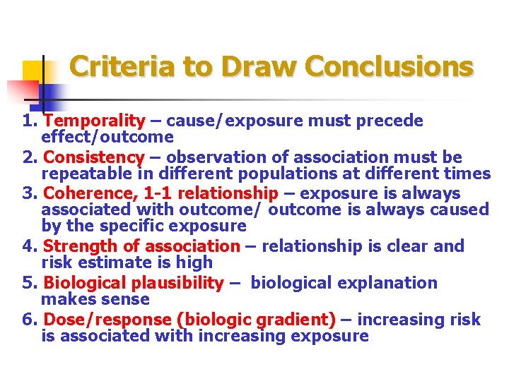 Criteria to Draw Conclusions 1. Temporality – cause/exposure must precede Temporality effect/outcome 2. Consistency