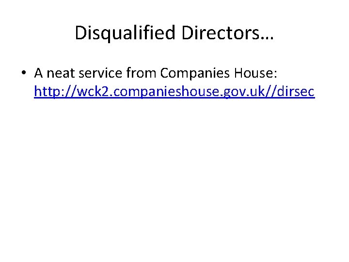 Disqualified Directors… • A neat service from Companies House: http: //wck 2. companieshouse. gov.