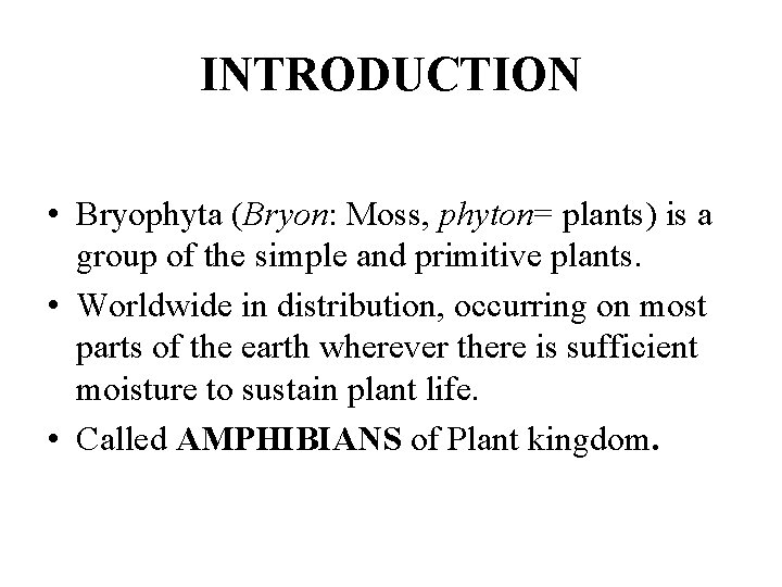 INTRODUCTION • Bryophyta (Bryon: Moss, phyton= plants) is a group of the simple and