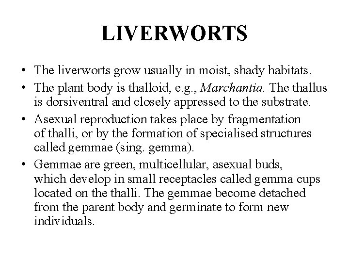 LIVERWORTS • The liverworts grow usually in moist, shady habitats. • The plant body