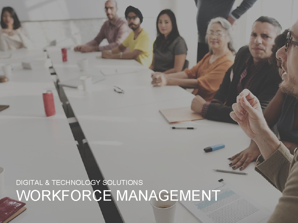 DIGITAL & TECHNOLOGY SOLUTIONS WORKFORCE MANAGEMENT DIGITAL & TECHNOLOGY SOLUTIONS WORKFORCE MANAGEMENT