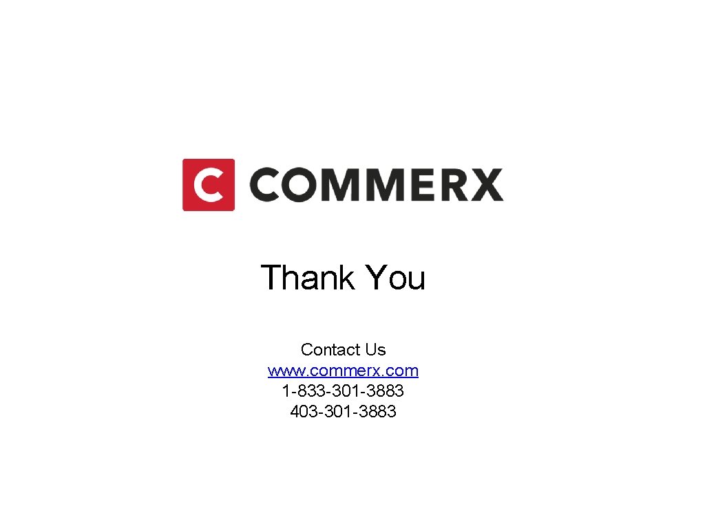 Thank You Contact Us www. commerx. com 1 -833 -301 -3883 403 -301 -3883 Thank You Contact Us www. commerx. com 1 -833 -301 -3883 403 -301 -3883