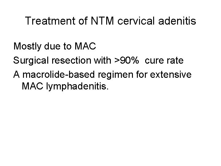 Treatment of NTM cervical adenitis Mostly due to MAC Surgical resection with >90% cure