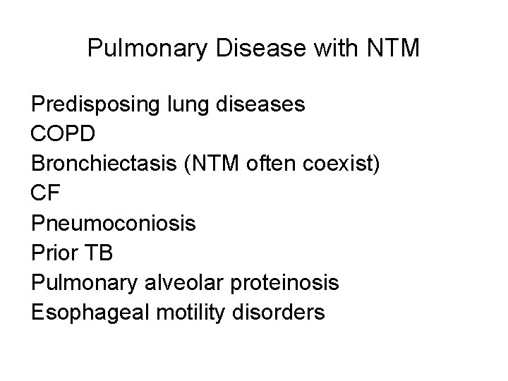 Pulmonary Disease with NTM Predisposing lung diseases COPD Bronchiectasis (NTM often coexist) CF Pneumoconiosis