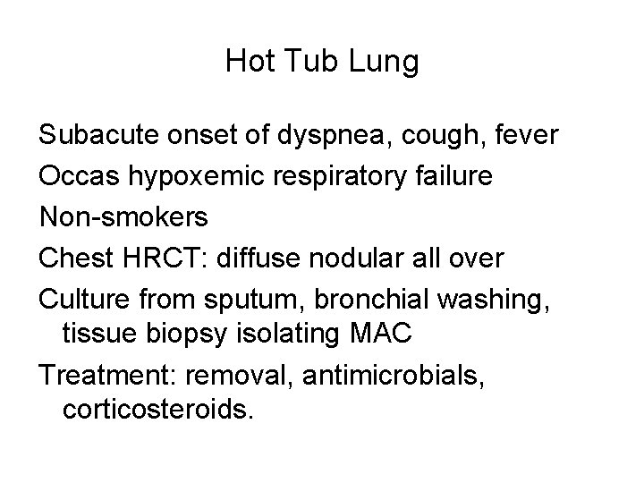 Hot Tub Lung Subacute onset of dyspnea, cough, fever Occas hypoxemic respiratory failure Non-smokers