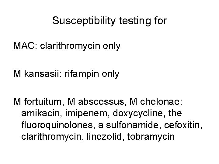 Susceptibility testing for MAC: clarithromycin only M kansasii: rifampin only M fortuitum, M abscessus,