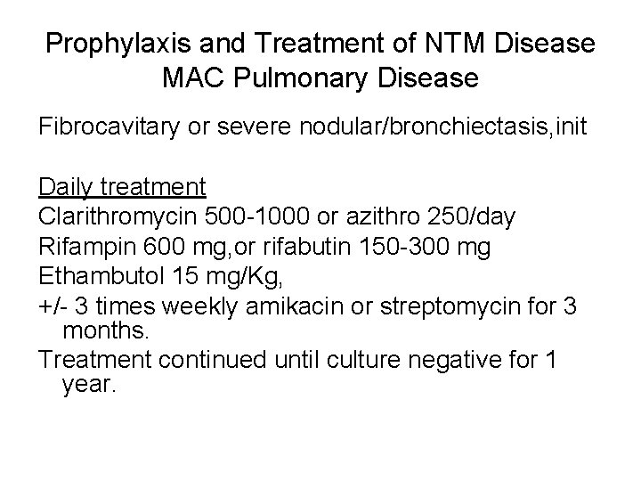 Prophylaxis and Treatment of NTM Disease MAC Pulmonary Disease Fibrocavitary or severe nodular/bronchiectasis, init