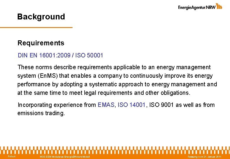 Background Requirements DIN EN 16001: 2009 / ISO 50001 These norms describe requirements applicable