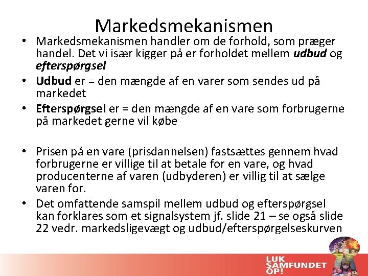 Markedsmekanismen • Markedsmekanismen handler om de forhold, som præger handel. Det vi især kigger