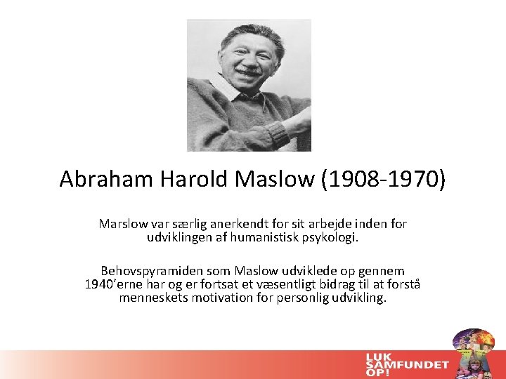 Abraham Harold Maslow (1908 -1970) Marslow var særlig anerkendt for sit arbejde inden for