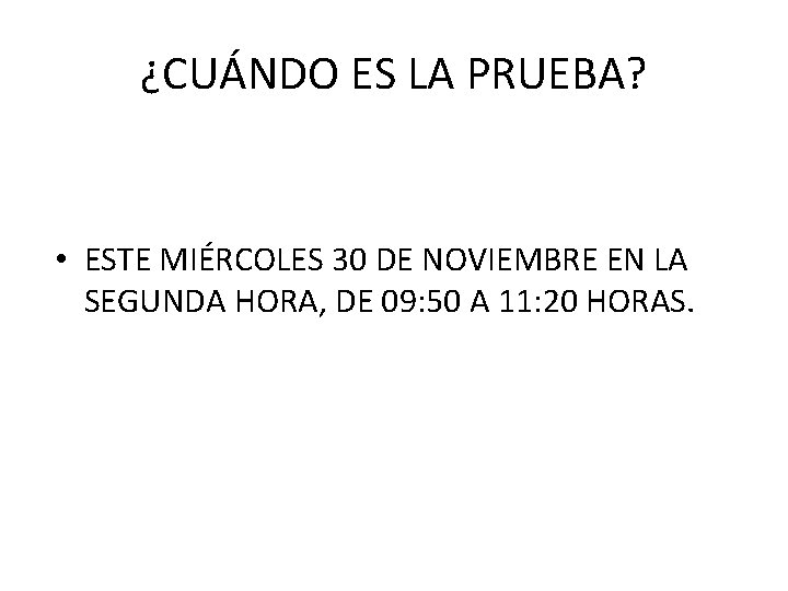 ¿CUÁNDO ES LA PRUEBA? • ESTE MIÉRCOLES 30 DE NOVIEMBRE EN LA SEGUNDA HORA,