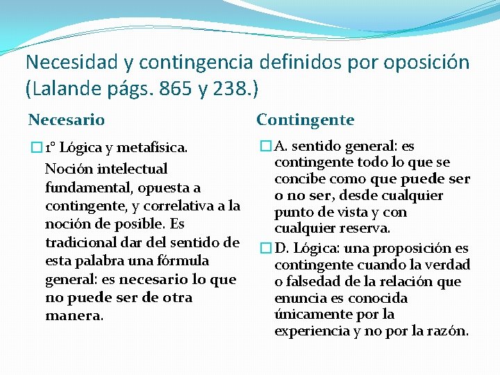 Necesidad y contingencia definidos por oposición (Lalande págs. 865 y 238. ) Necesario Contingente