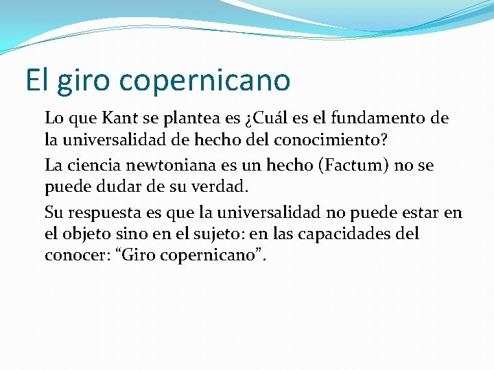 El giro copernicano Lo que Kant se plantea es ¿Cuál es el fundamento de