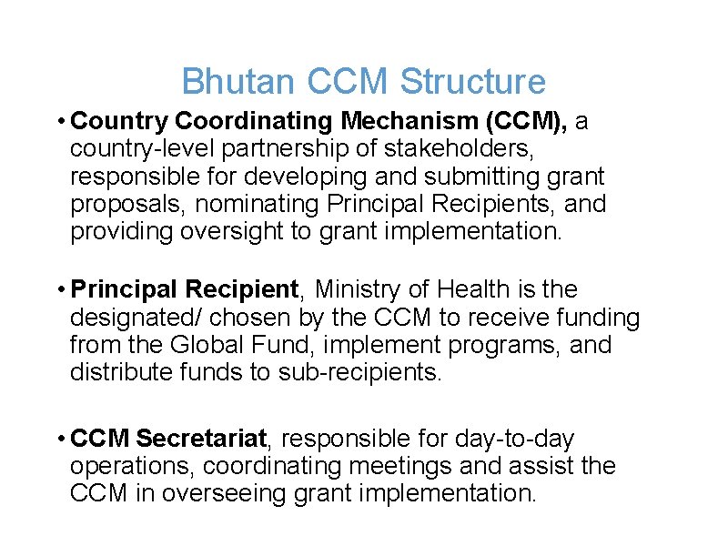 Bhutan CCM Structure • Country Coordinating Mechanism (CCM), a country-level partnership of stakeholders, responsible