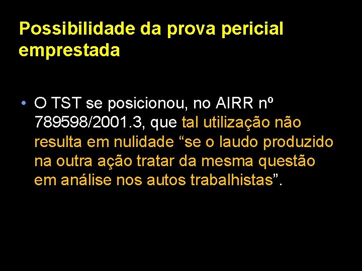 Possibilidade da prova pericial emprestada • O TST se posicionou, no AIRR nº 789598/2001.